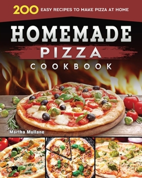 Paperback Homemade Pizza Cookbook 2022: 200 Easy Recipes to Make Pizza at Home Book