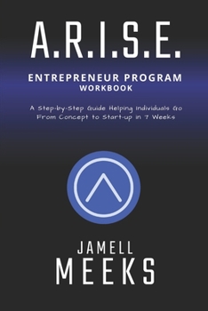 Paperback ARISE Entrepreneur Program: A Step-by-Step Guide Helping Individuals Go From Concept To Startup in 7 Weeks Book