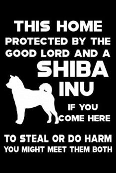 This Home Protected By The Good Lord And A Shiba Inu: Cute Shiba Inu Lined journal Notebook, Great Accessories & Gift Idea for Shiba Inu Owner & ... journal Notebook With An Inspirational Quote.