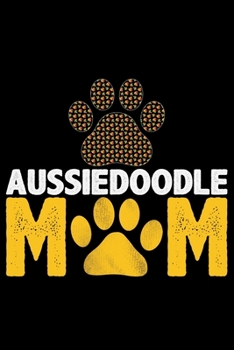 Aussiedoodle Mom: Cool Aussiedoodle Dog Mum Journal Notebook - Aussiedoodle Puppy Lover Gifts – Funny Aussiedoodle Dog Notebook - Aussiedoodle Owner Gifts. 6 x 9 in 120 pages