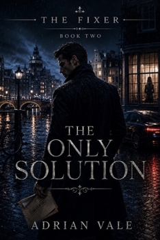 The Only Solution: A Dark Romantic Suspense Thriller with Dangerous Secrets, Financial Crime, and a Morally Grey Fixer (The Fixer)