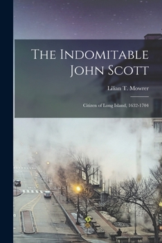 Paperback The Indomitable John Scott: Citizen of Long Island, 1632-1704 Book