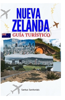NUEVA ZELANDA GUÍA TURÍSTICO: Explorando los principales lugares de atracción, impresionantes costas, la antigua cultura maorí y paisajes impresionantes (Spanish Edition)
