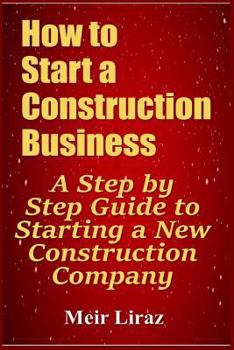 Paperback How to Start a Construction Business: A Step by Step Guide to Starting a New Construction Company Book