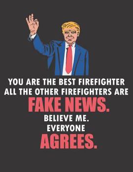 Paperback You Are the Best Firefighter All the Other Firefighters Are Fake News. Believe Me. Everyone Agrees: Funny Blank Line Firefighter Notebook / Journal (8 Book