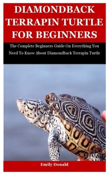 Paperback Diamondback Terrapin Turtle For Beginners: The Complete Beginners Guide On Everything You Need To Know About Diamondback Terrapin Turtle Book