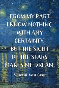 From My Part I Know Nothing With Any Certainty, But The Sight Of The Stars Makes Me Dream. Vincent Van Gogh: Van Gogh Notebook Journal Composition Blank Lined Diary Notepad 120 Pages Paperback Boat
