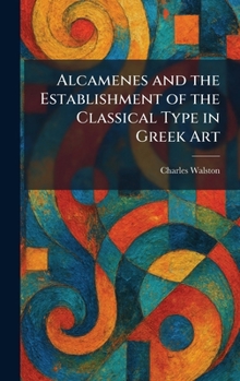 Hardcover Alcamenes and the Establishment of the Classical Type in Greek Art Book