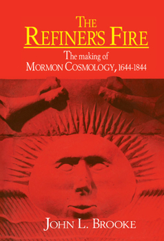 Hardcover The Refiner's Fire: The Making of Mormon Cosmology, 1644 1844 Book