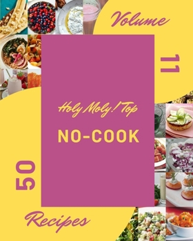 Paperback Holy Moly! Top 50 No-Cook Recipes Volume 11: An Inspiring No-Cook Cookbook for You Book