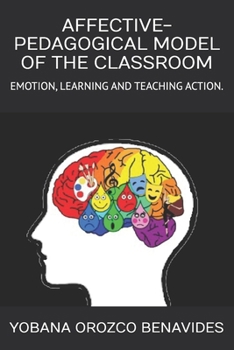 AFFECTIVE-PEDAGOGICAL MODEL OF THE CLASSROOM: EMOTION, LEARNING AND TEACHING ACTION.