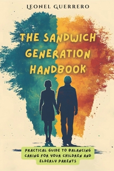 Paperback The Sandwich Generation Handbook: Practical guide to balancing caring for your children and elderly parents Book