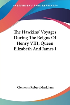 The Hawkins' Voyages During the Reigns of Henry VIII, Queen Elizabeth, and James I