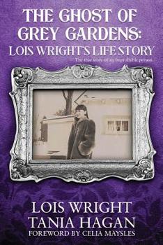 Paperback The Ghost of Grey Gardens: Lois Wright's Life Story: The True Story of an Improbable Person Book