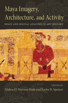 Hardcover Maya Imagery, Architecture, and Activity: Space and Spatial Analysis in Art History Book
