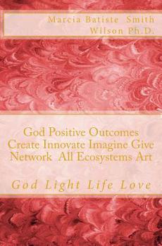 Paperback God Positive Outcomes Create Innovate Imagine Give Network All Ecosystems Art: God Light Life Love Book