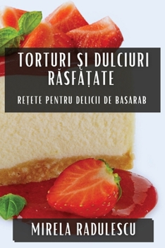 Paperback Torturi și Dulciuri Răsfățate: Rețete pentru Delicii de Basarab [Romanian] Book