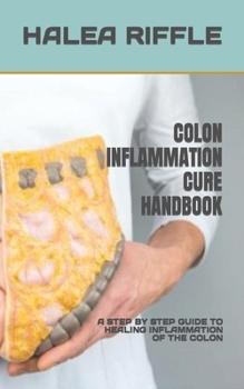 Paperback Colon Inflammation Cure Handbook: A Step by Step Guide to Healing Inflammation of the Colon Book