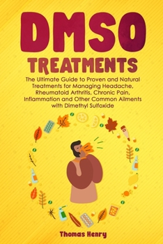 Paperback DMSO Treatments: The Ultimate Guide to Proven and Natural Treatments for Managing Headache, Rheumatoid Arthritis, Chronic Pain, Inflamm Book