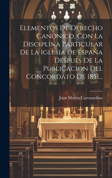 Hardcover Elementos De Derecho Canónico, Con La Disciplina Particular De La Iglesia De España Despues De La Publicacion Del Concordato De 1851... [Spanish] Book
