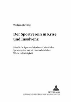 Der Sportverein in Krise und Insolvenz: Saemtliche Sportverbaende und saemtliche Sportvereine mit nicht unerheblicher Wirtschaftstaetigkeit