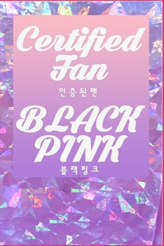 Certified Fan BLACKPINK: Great gift journal for all seasons, Pages: 80 Size: 6 x 9 Inches