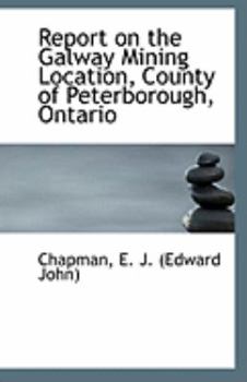 Report on the Galway Mining Location, County of Peterborough, Ontario