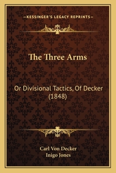 Paperback The Three Arms: Or Divisional Tactics, Of Decker (1848) Book