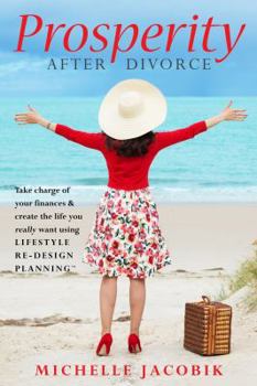 Prosperity After Divorce: Take Charge of Your Finances and Create the Life You REALLY Want Using LifeStyle Re-Design Planning