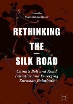 Hardcover Rethinking the Silk Road: China's Belt and Road Initiative and Emerging Eurasian Relations Book