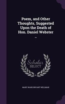 Poem, and Other Thoughts, Suggested Upon the Death of Hon. Daniel Webster (Classic Reprint)