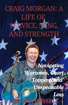 Paperback Craig Morgan: A LIFE OF SERVICE, SONG, AND STRENGTH: Navigating Warzones, Chart Toppers, and Unspeakable Loss Book