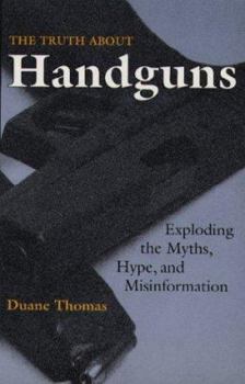 Paperback Truth about Handguns: Exploding the Myths, Hype, and Misinformation Book
