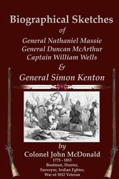 Biographical Sketches Of General Nathaniel Massie, General Duncan McArthur, Captain William Wells And General Simon Kenton