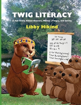 Twig Literacy: A Fun Story About Beavers, Money (Twigs), and Saving