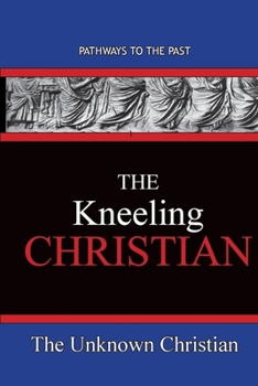 Paperback The Kneeling Christian: Pathways To The Past Book