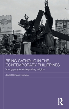 Hardcover Being Catholic in the Contemporary Philippines: Young People Reinterpreting Religion Book