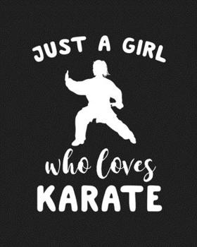 Just A Girl Who Loves Karate: Blank Lined Notebook to Write In for Notes, To Do Lists, Notepad, Journal, Funny Gifts for Karate Lover