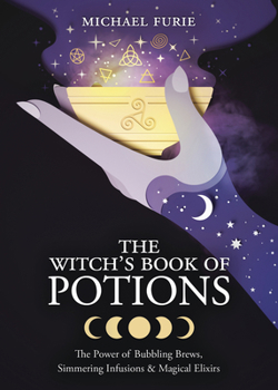 Paperback The Witch's Book of Potions: The Power of Bubbling Brews, Simmering Infusions & Magical Elixirs Book