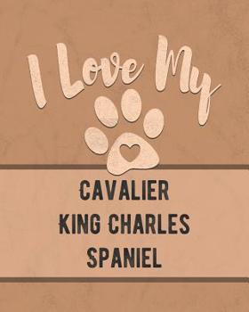 Paperback I Love My Cavalier King Charles Spaniel: Keep Track of Your Dog's Life, Vet, Health, Medical, Vaccinations and More for the Pet You Love Book