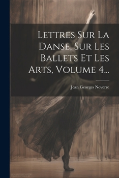 Paperback Lettres Sur La Danse, Sur Les Ballets Et Les Arts, Volume 4... [French] Book