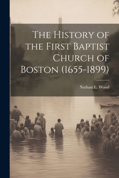 Paperback The History of the First Baptist Church of Boston (1655-1899) Book