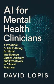 Paperback AI for Mental Health Clinicians: A Practical Guide to using Artificial Intelligence Safely, Ethically and Effectively in Clinical Practice Book