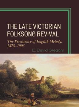 Hardcover The Late Victorian Folksong Revival: The Persistence of English Melody, 1878-1903 Book