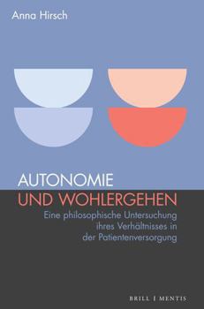 Autonomie Und Wohlergehen: Eine Philosophische Untersuchung Ihres Verhaltnisses in Der Patientenversorgung