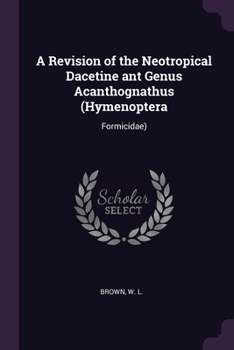 Paperback A Revision of the Neotropical Dacetine ant Genus Acanthognathus (Hymenoptera: Formicidae) Book