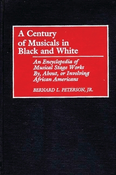 Hardcover A Century of Musicals in Black and White: An Encyclopedia of Musical Stage Works By, About, or Involving African Americans Book