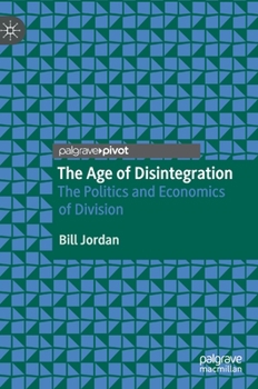 Hardcover The Age of Disintegration: The Politics and Economics of Division Book