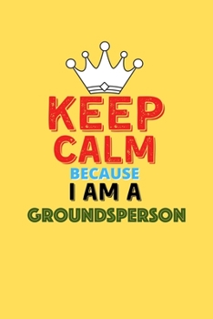 Keep Calm Because I Am A Groundsperson  - Funny Groundsperson Notebook And Journal Gift: Lined Notebook / Journal Gift, 120 Pages, 6x9, Soft Cover, Matte Finish