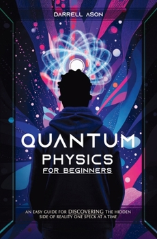 Paperback Quantum Physics for Beginner: An Easy Guide For Discovering The Hidden Side Of Reality One Speck At A Time Book